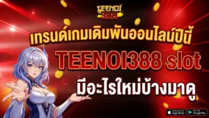 เทรนด์เกมเดิมพันออนไลน์ปีนี้ TEENOI388 slot มีอะไรใหม่บ้างมาดู